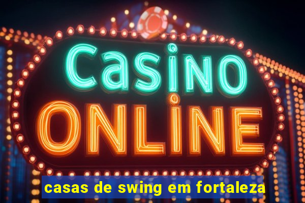 casas de swing em fortaleza